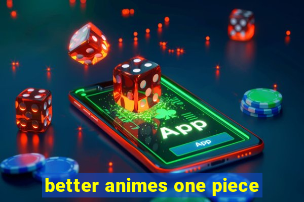 better animes one piece